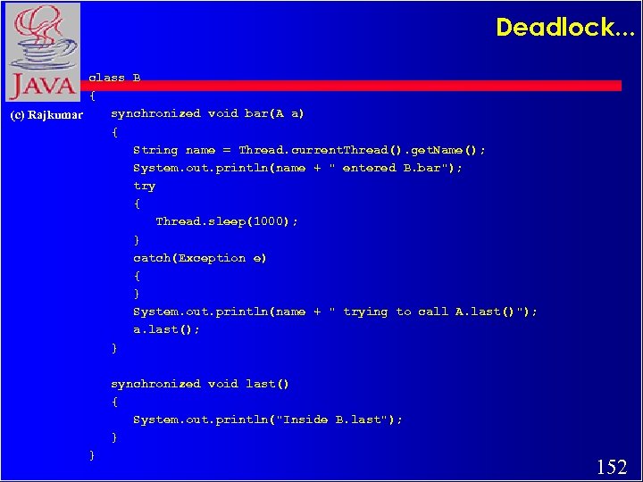 Deadlock. . . class B { synchronized void bar(A a) (c) Rajkumar { String