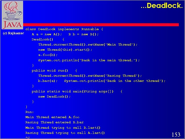 . . . Deadlock. class Dead. Lock implements Runnable { (c) Rajkumar A a