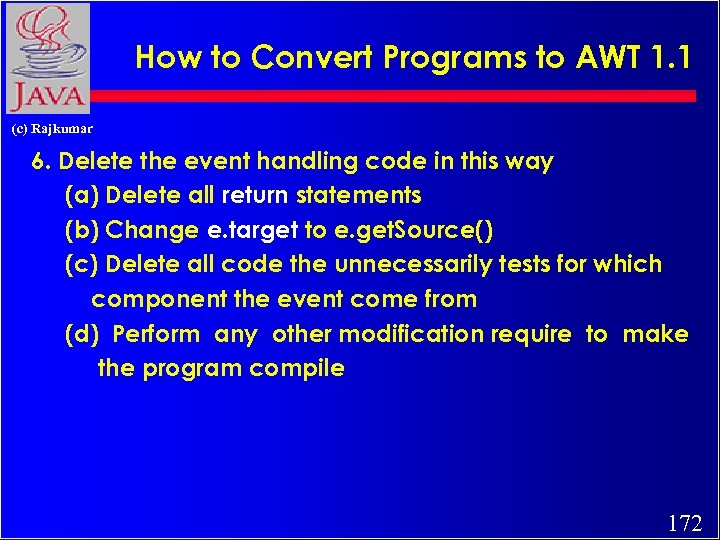 How to Convert Programs to AWT 1. 1 (c) Rajkumar 6. Delete the event