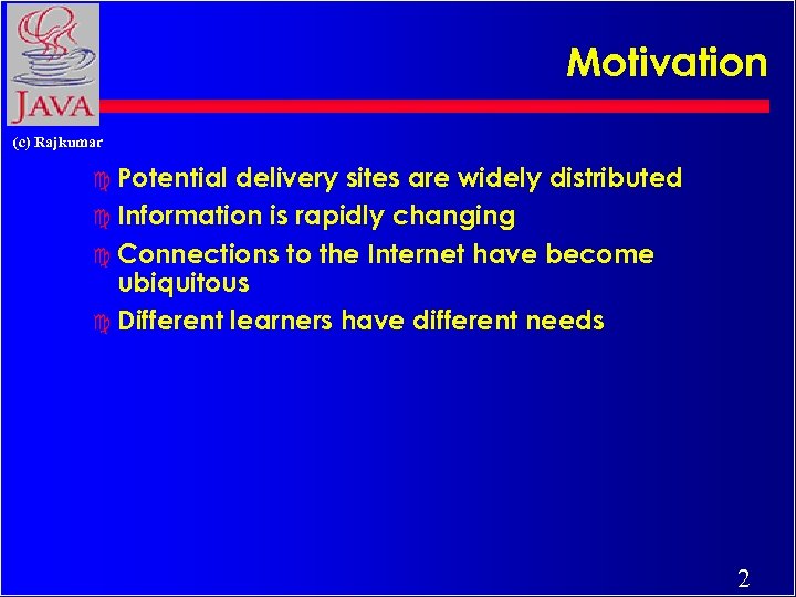 Motivation (c) Rajkumar c Potential delivery sites are widely distributed c Information is rapidly