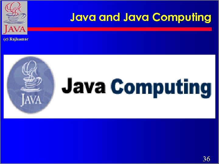 Java and Java Computing (c) Rajkumar 36 