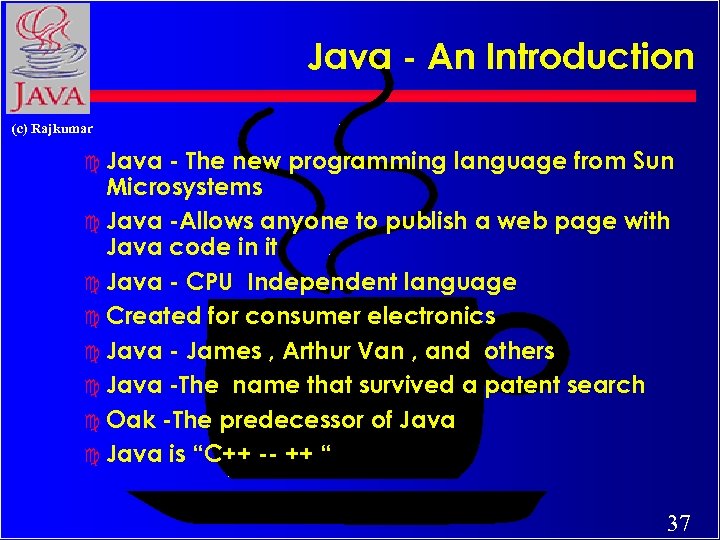 Java - An Introduction (c) Rajkumar c Java - The new programming language from