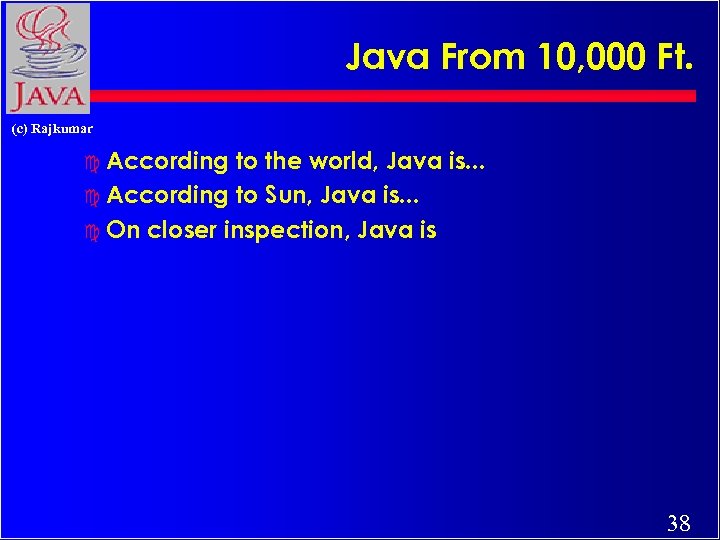 Java From 10, 000 Ft. (c) Rajkumar c According to the world, Java is.