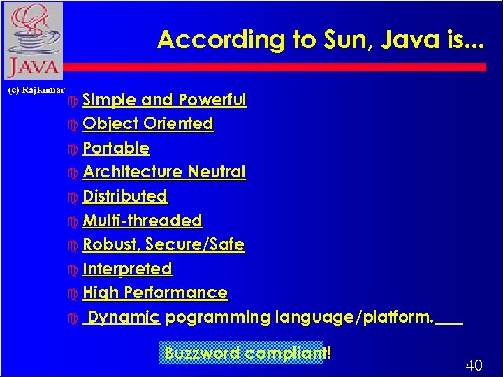According to Sun, Java is. . . (c) Rajkumar c Simple and Powerful c