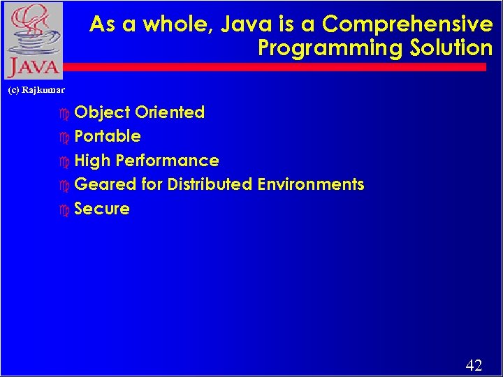 As a whole, Java is a Comprehensive Programming Solution (c) Rajkumar c Object Oriented