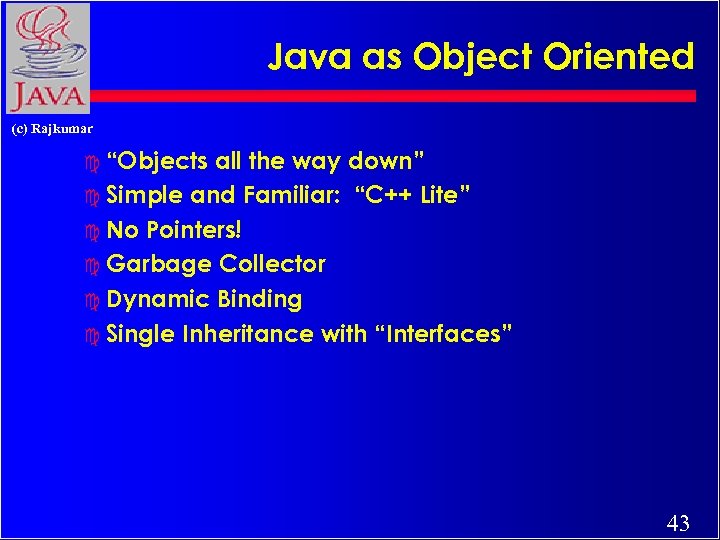 Java as Object Oriented (c) Rajkumar c “Objects all the way down” c Simple