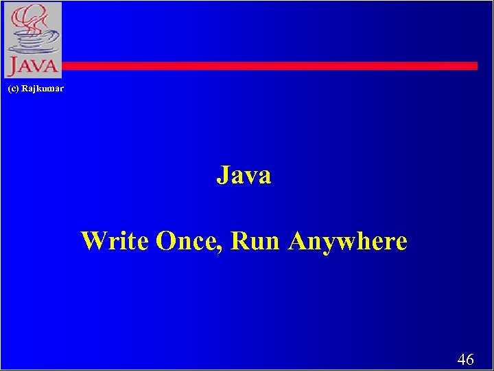 (c) Rajkumar Java Write Once, Run Anywhere 46 