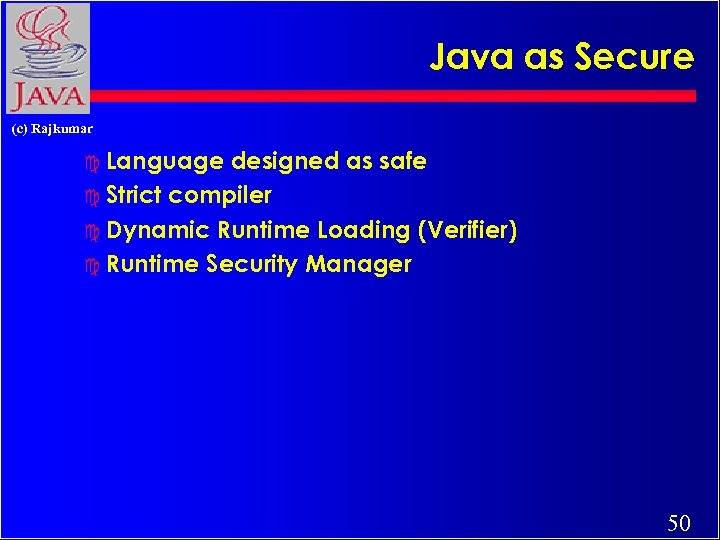 Java as Secure (c) Rajkumar c Language designed as safe c Strict compiler c