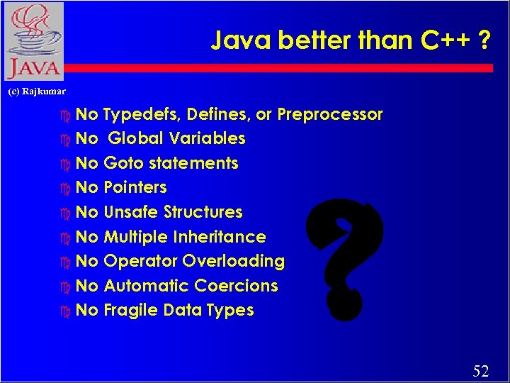 Java better than C++ ? (c) Rajkumar c No Typedefs, Defines, or Preprocessor c