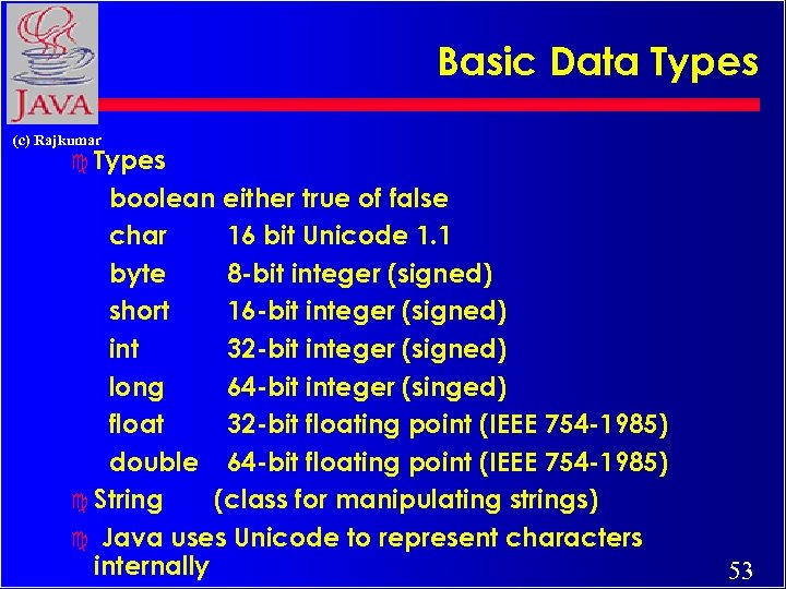 Basic Data Types (c) Rajkumar c Types boolean either true of false char 16