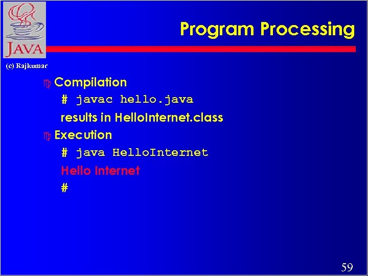 Program Processing (c) Rajkumar c Compilation # javac hello. java results in Hello. Internet.