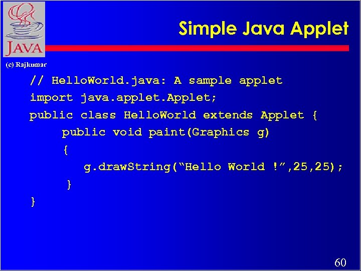 Simple Java Applet (c) Rajkumar // Hello. World. java: A sample applet import java.