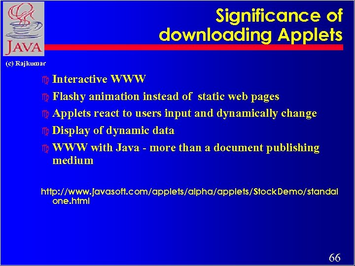 Significance of downloading Applets (c) Rajkumar c Interactive WWW c Flashy animation instead of