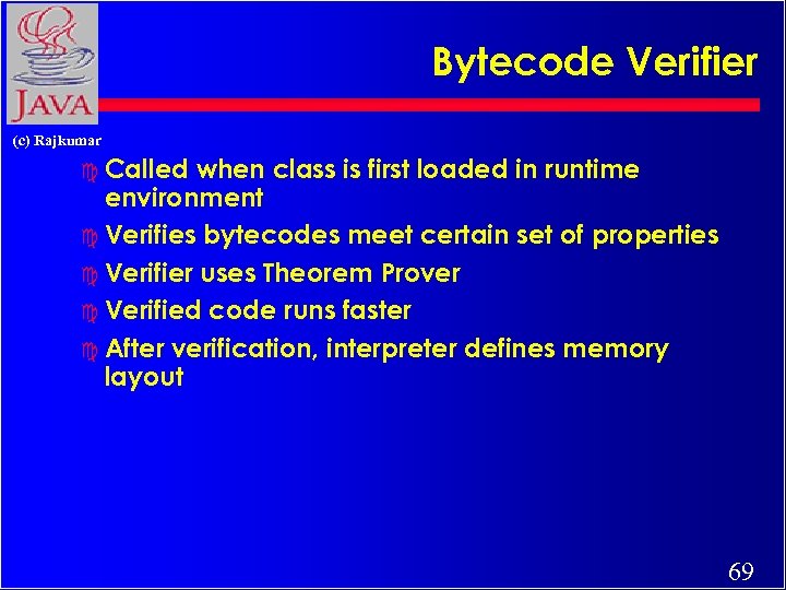 Bytecode Verifier (c) Rajkumar c Called when class is first loaded in runtime environment