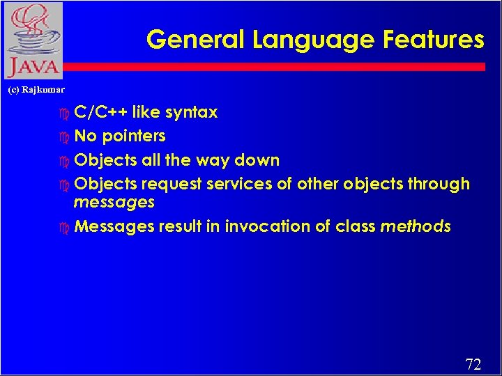 General Language Features (c) Rajkumar c C/C++ like syntax c No pointers c Objects