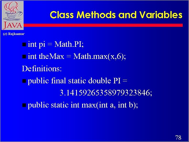 Class Methods and Variables (c) Rajkumar n int pi = Math. PI; n int