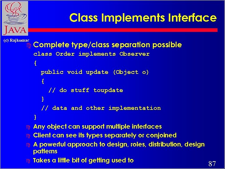 Class Implements Interface (c) Rajkumar c Complete type/class separation possible class Order implements Observer