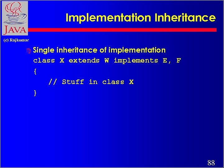 Implementation Inheritance (c) Rajkumar c Single inheritance of implementation class X extends W implements