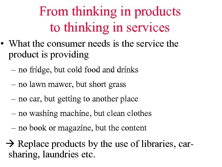 From thinking in products to thinking in services • What the consumer needs is