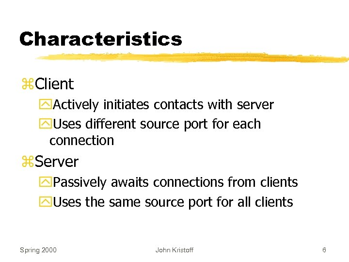 Characteristics z. Client y. Actively initiates contacts with server y. Uses different source port