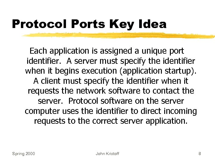 Protocol Ports Key Idea Each application is assigned a unique port identifier. A server