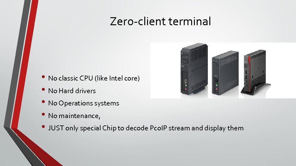 Zero-client terminal • No classic CPU (like Intel core) • No Hard drivers •