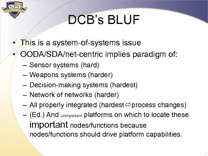 DCB’s BLUF • This is a system-of-systems issue • OODA/SDA/net-centric implies paradigm of: –