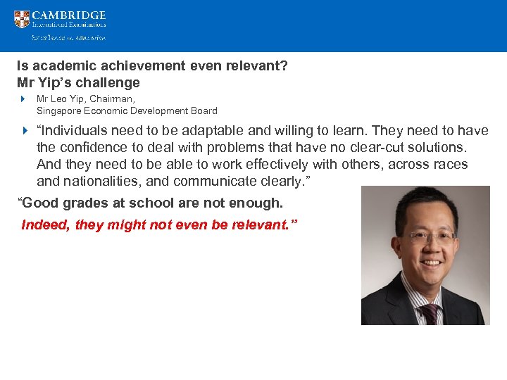 Is academic achievement even relevant? Mr Yip’s challenge 4 Mr Leo Yip, Chairman, Singapore