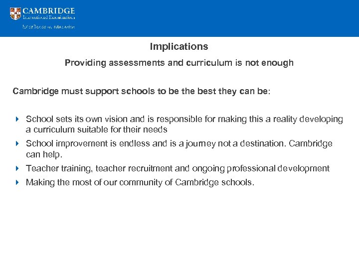 Implications Providing assessments and curriculum is not enough Cambridge must support schools to be