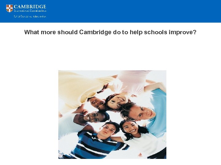 What more should Cambridge do to help schools improve? 