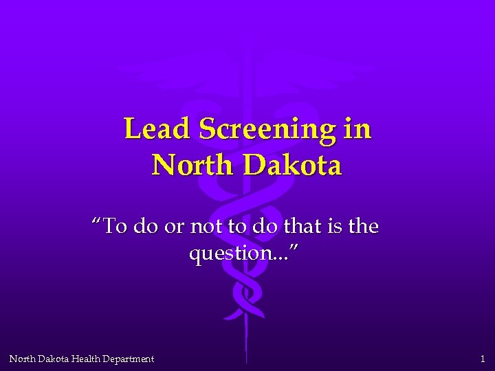 Lead Screening in North Dakota “To do or not to do that is the