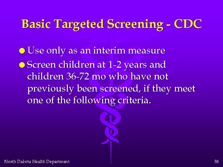 Basic Targeted Screening - CDC l Use only as an interim measure l Screen