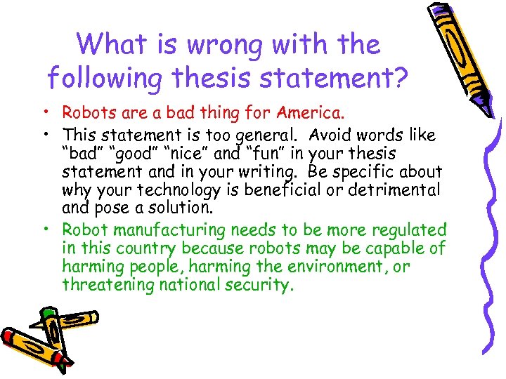 What is wrong with the following thesis statement? • Robots are a bad thing