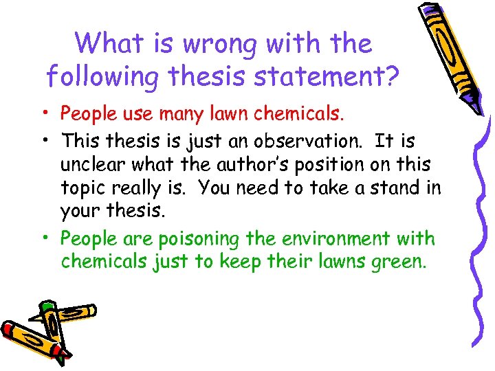 What is wrong with the following thesis statement? • People use many lawn chemicals.