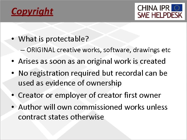 Copyright • What is protectable? – ORIGINAL creative works, software, drawings etc • Arises