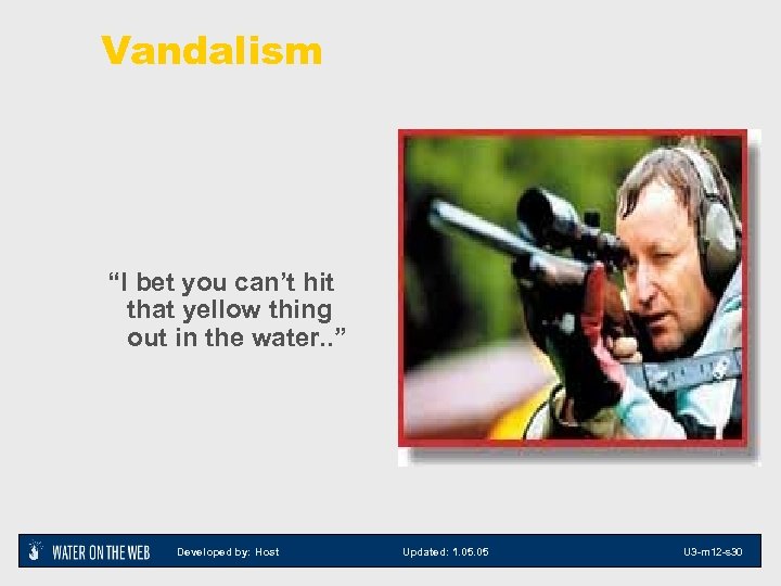 Vandalism “I bet you can’t hit that yellow thing out in the water. .