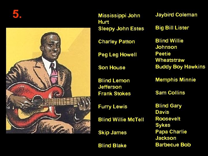 5. Mississippi John Hurt Sleepy John Estes Jaybird Coleman Charley Patton Blind Willie Johnson