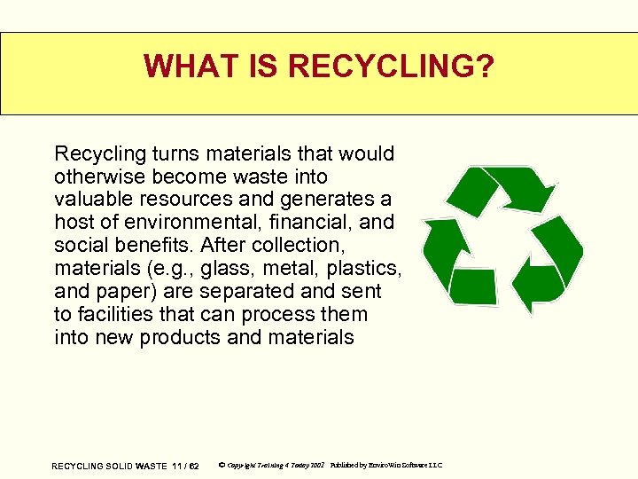 WHAT IS RECYCLING? Recycling turns materials that would otherwise become waste into valuable resources