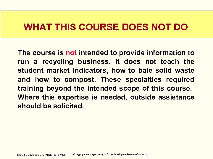 WHAT THIS COURSE DOES NOT DO The course is not intended to provide information