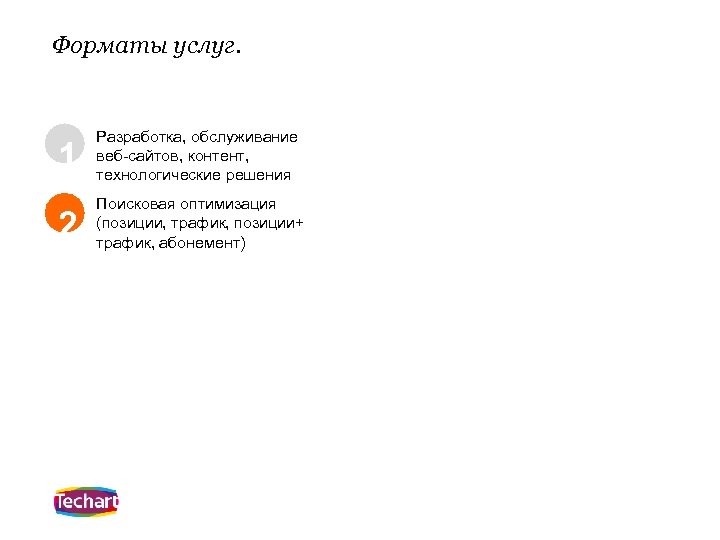 Форматы услуг. 1 Разработка, обслуживание веб-сайтов, контент, технологические решения 2 Поисковая оптимизация (позиции, трафик,