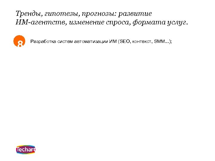 Тренды, гипотезы, прогнозы: развитие ИМ-агентств, изменение спроса, формата услуг. 8 Разработка систем автоматизации ИМ