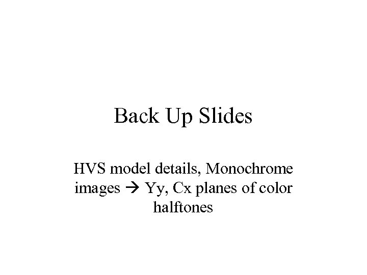 Back Up Slides HVS model details, Monochrome images Yy, Cx planes of color halftones