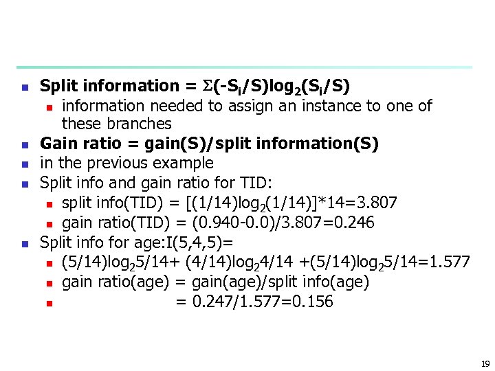 n n n Split information = (-Si/S)log 2(Si/S) n information needed to assign an