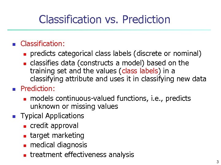 Classification vs. Prediction n Classification: n predicts categorical class labels (discrete or nominal) n