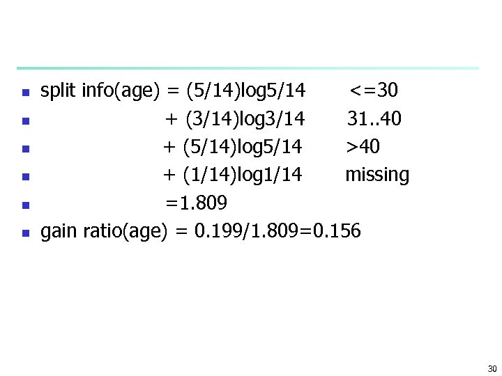 n n n split info(age) = (5/14)log 5/14 <=30 + (3/14)log 3/14 31. .