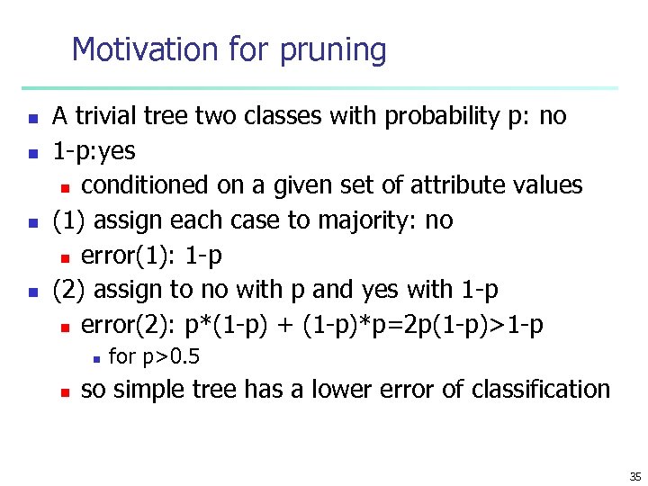 Motivation for pruning n n A trivial tree two classes with probability p: no