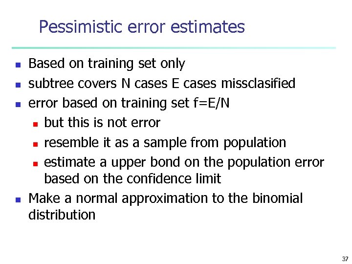 Pessimistic error estimates n n Based on training set only subtree covers N cases