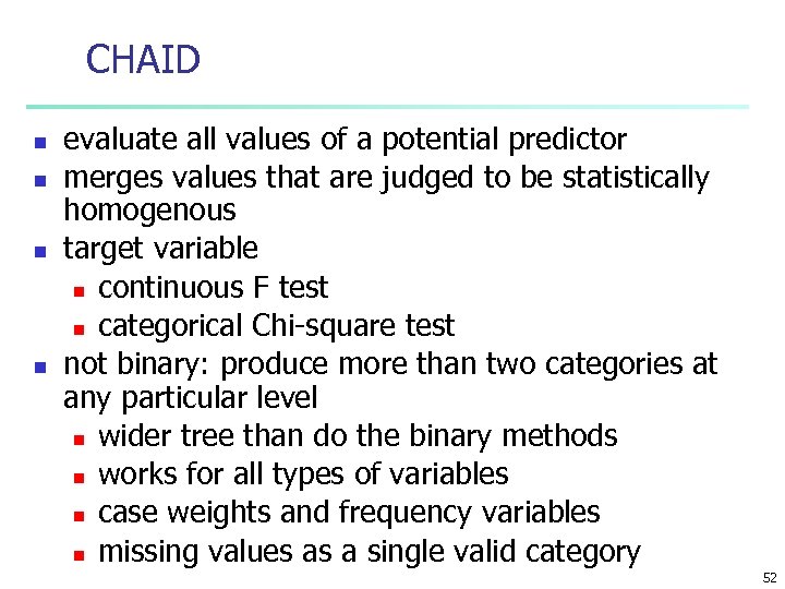 CHAID n n evaluate all values of a potential predictor merges values that are