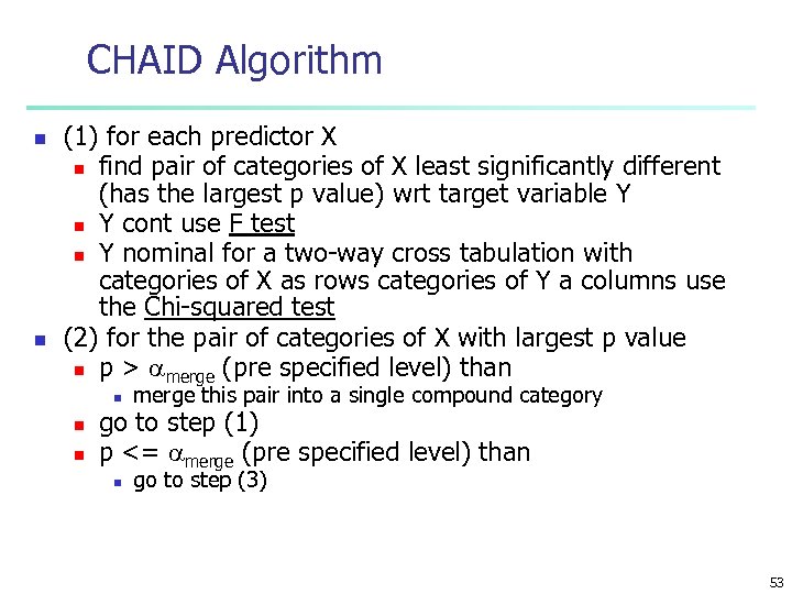 CHAID Algorithm n n (1) for each predictor X n find pair of categories