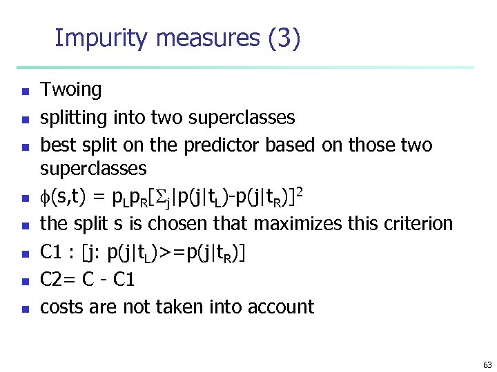 Impurity measures (3) n n n n Twoing splitting into two superclasses best split